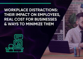 Workplace Distractions: Their Impact on Employees, Real Cost for Businesses & Ways to Minimize Them