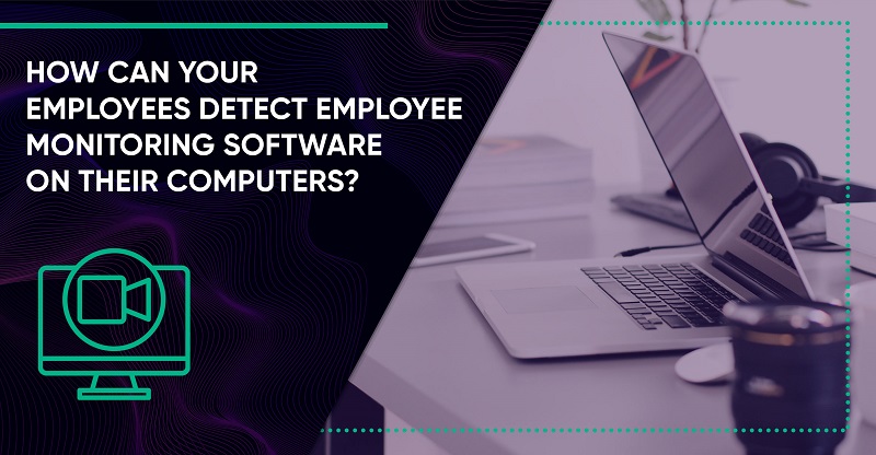 How Can Your Employees Detect Employee Monitoring Software on Their Computers?