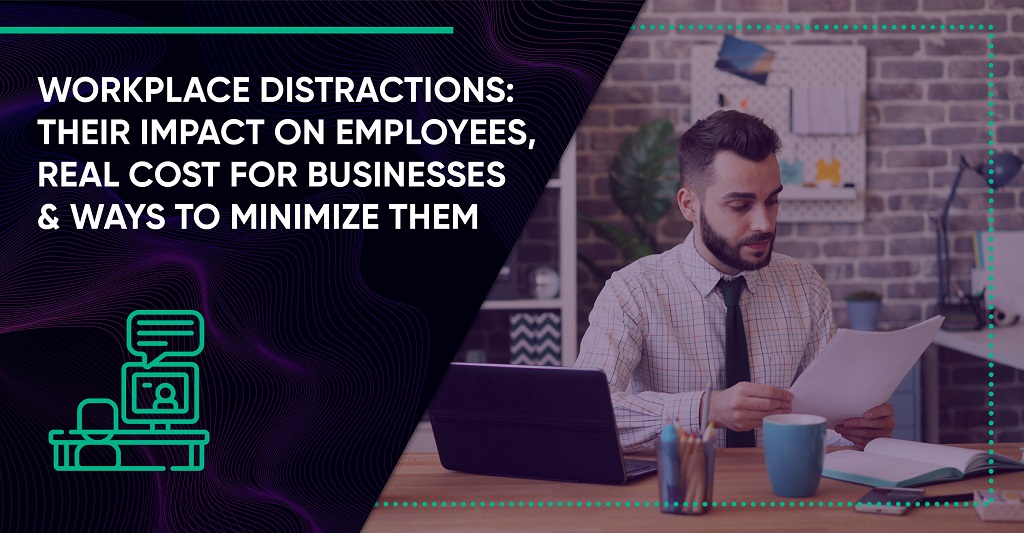 Workplace Distractions: Their Impact on Employees, Real Cost for Businesses & Ways to Minimize Them